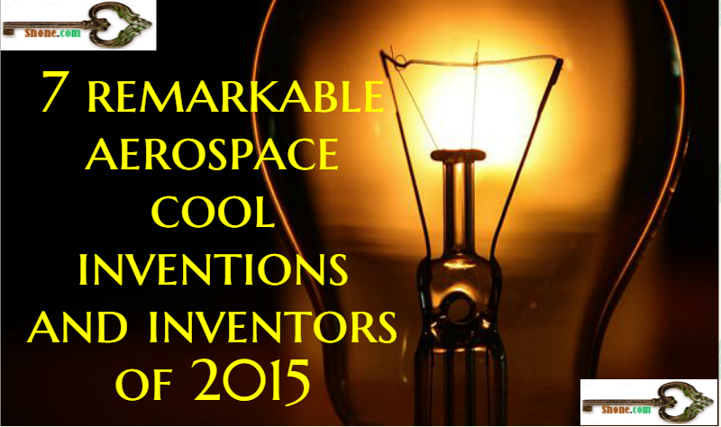 7 remarkable aerospace cool inventions and inventors of 2015